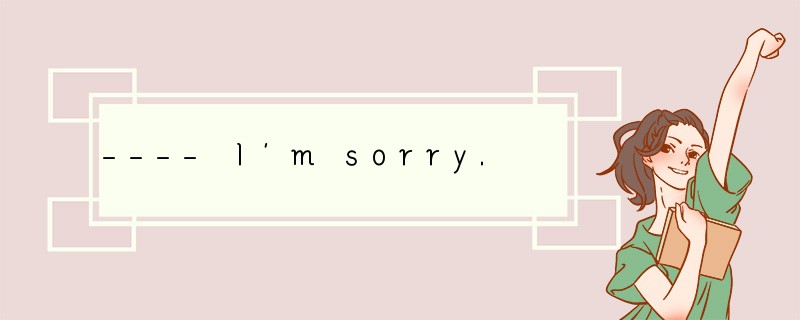 ---- I’m sorry. I can’t help you now. ----